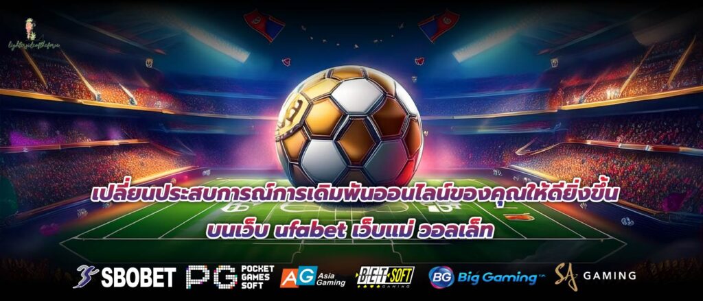 เปลี่ยนประสบการณ์การเดิมพันออนไลน์ของคุณให้ดียิ่งขึ้น!บนเว็บ ufabet เว็บแม่ วอลเล็ท