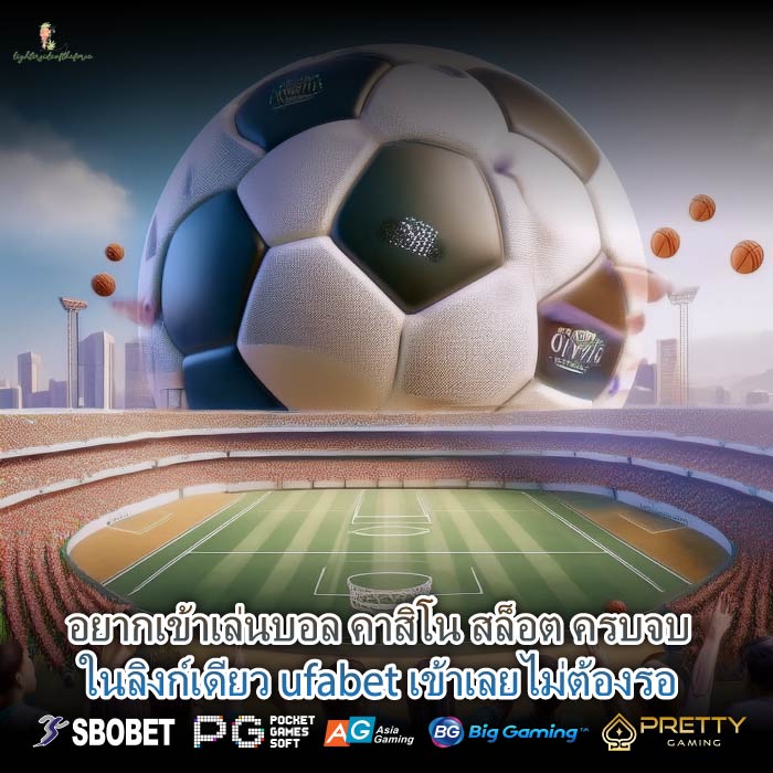 อยากเข้าเล่นบอล คาสิโน สล็อต ครบจบในลิงก์เดียว ufabet เข้าเลยไม่ต้องรอ